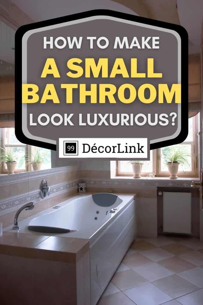 How To Make A Small Bathroom Look Luxurious Pinterest