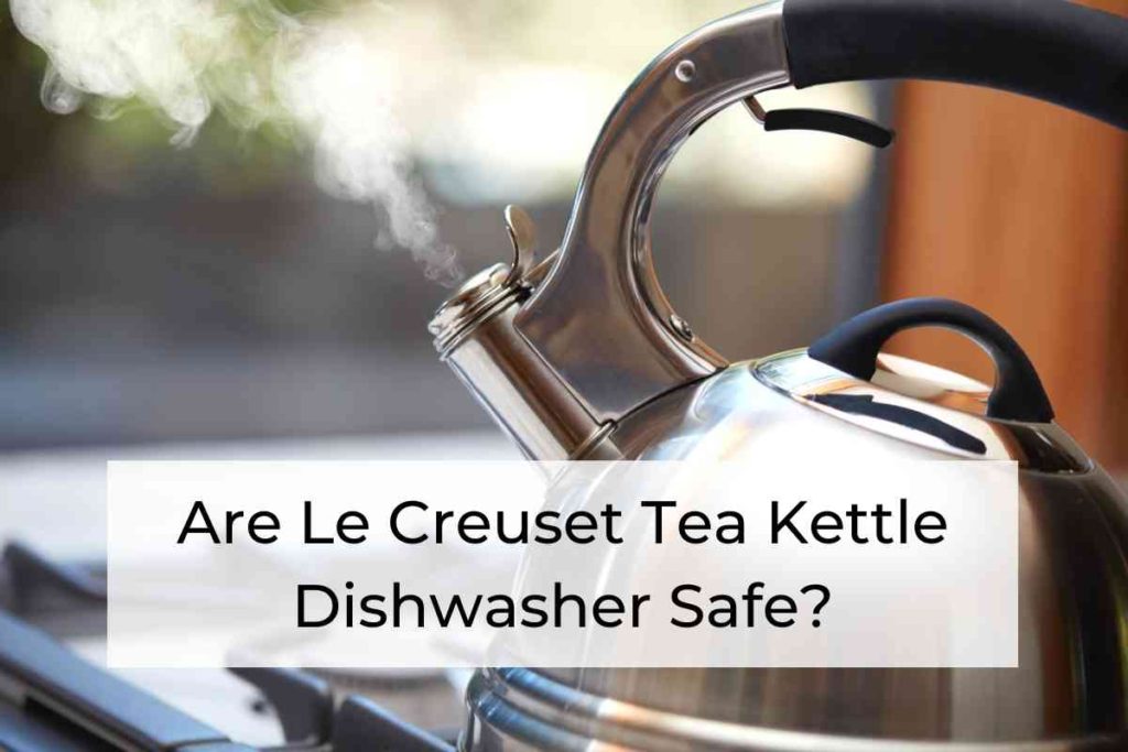 Are Le Creuset Tea Kettle Dishwasher Safe