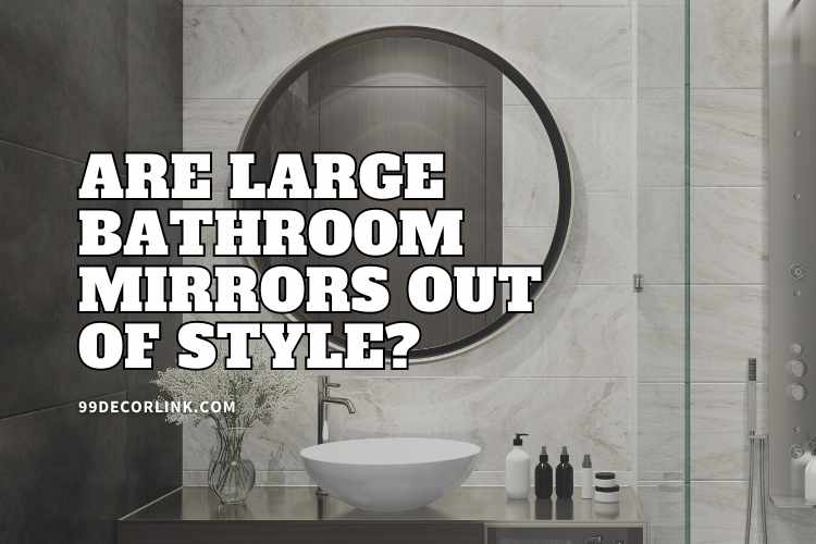 Reflections on Style: Are Large Bathroom Mirrors Out of Style?